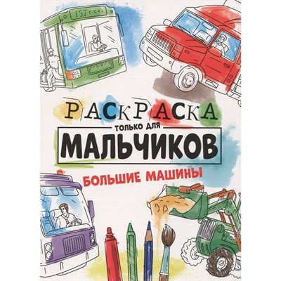 Раскраска 978-5-378-30996-2 Только для мальчиков. Большие машины - фото 69877423
