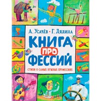 Книга 978-5-353-11629-5 Усачев А., Дядина Г. Книга профессий. Стихи о самых нужных профессиях